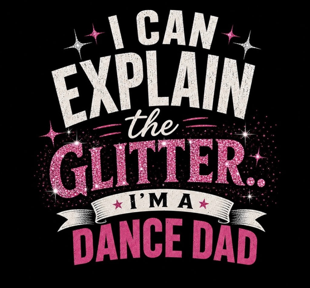 I Can Explain The Glitter.. the ultimate dance dad tshirt.