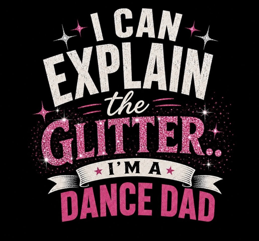I Can Explain The Glitter.. the ultimate dance dad tshirt.